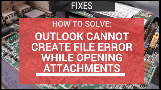 SOLVED: Microsoft Outlook Cannot Create File Error While Opening Attachment